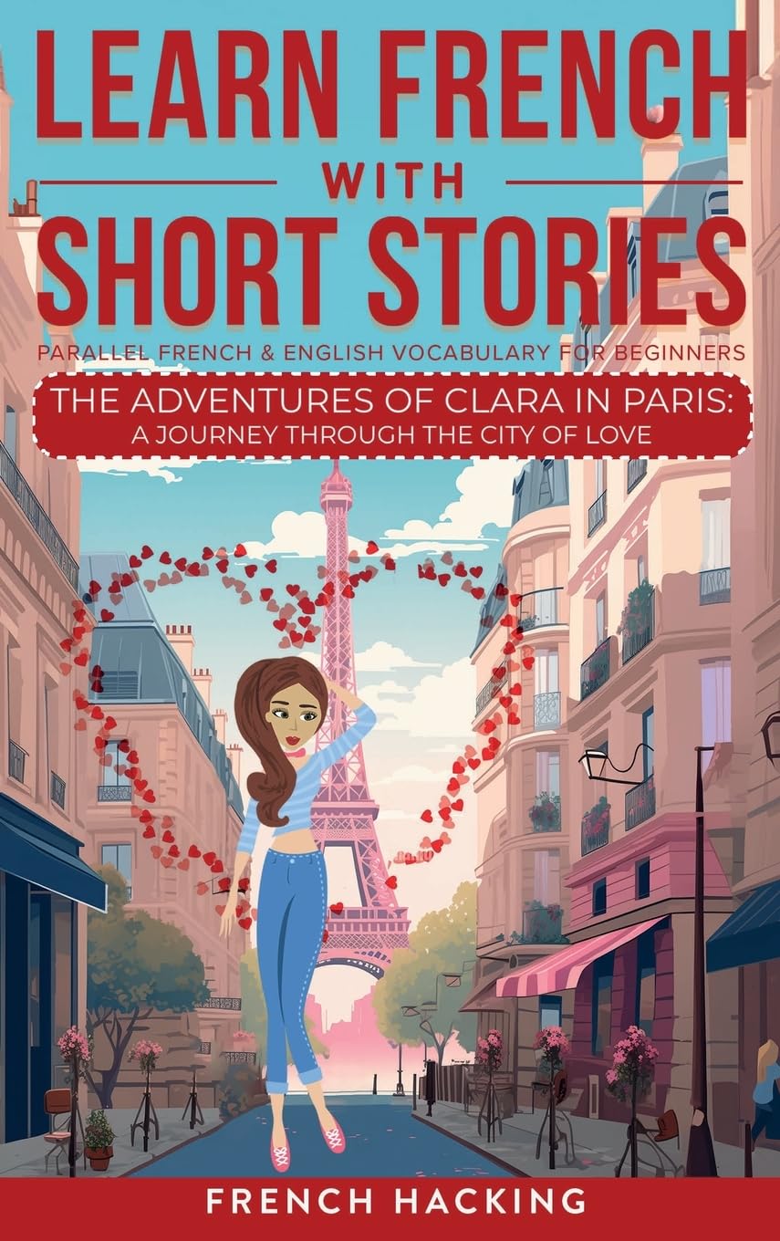 Learn French With Short Stories - Parallel French & English Vocabulary for Beginners: The Adventures of Clara in Paris: A Journey Through the City of ... French with The Adventures of Clara, Band 8)