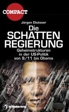 Die Schattenregierung: Geheimstrukturen in der US-Politik von 9/11 bis Obama