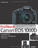 Profibuch Canon EOS 1000D: Kameratechnik, RAW-Konvertierung, Fotoschule