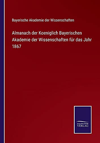 Almanach der Koeniglich Bayerischen Akademie der Wissenschaften für das Jahr 1867