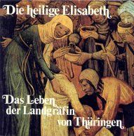 Die heilige Elisabeth. Das Leben der Landgräfin von Thüringen