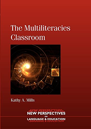 The Multiliteracies Classroom. Kathy A. Mills (New Perspectives on Language and Education, Band 21)