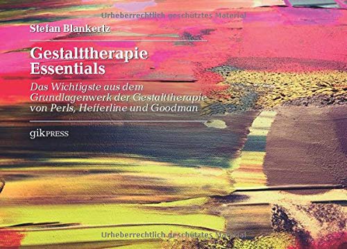 Gestalttherapie Essentials: Das Wichtigste aus dem Grundlagenwerk der Gestalttherapie von Perls, Hefferline und Goodman