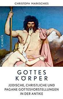 Gottes Körper: Jüdische, christliche und pagane Gottesvorstellungen in der Antike