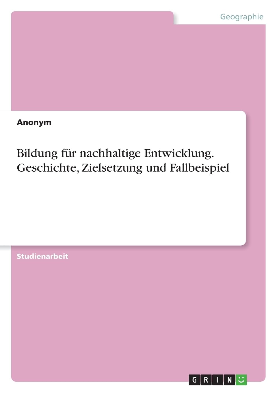 Bildung für nachhaltige Entwicklung. Geschichte, Zielsetzung und Fallbeispiel