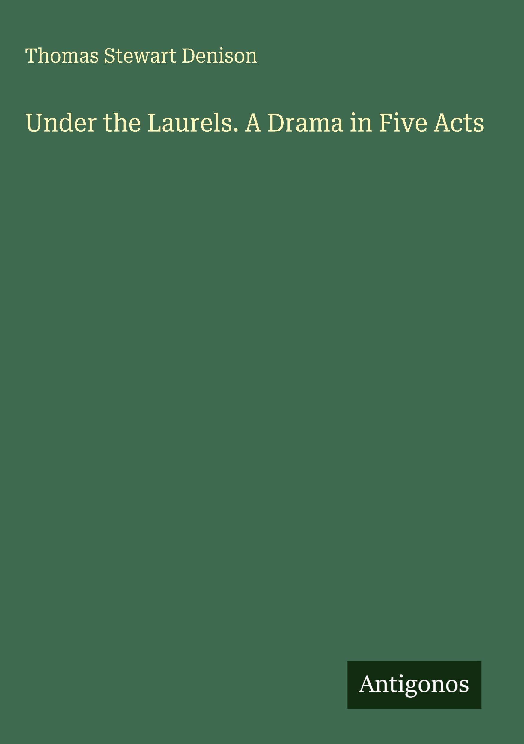 Under the Laurels. A Drama in Five Acts