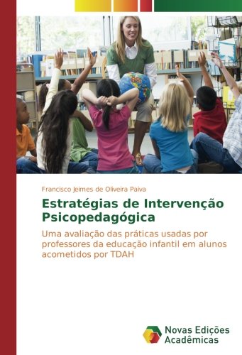 Estratégias de Intervenção Psicopedagógica: Uma avaliação das práticas usadas por professores da educação infantil em alunos acometidos por TDAH