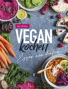 Vegan Kochen - Essen neu denken: Die ganze Vielfalt pflanzlicher Geschmäcker entdecken