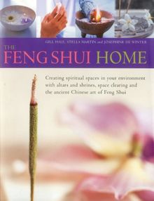 Feng Shui Home: Creating Spiritual Spaces in Your Environment with Altars and Shrines, Space Clearing and the Ancient Chinese Art of Feng Shui