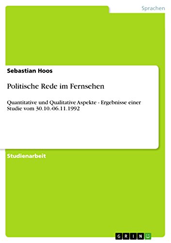Politische Rede im Fernsehen: Quantitative und Qualitative Aspekte - Ergebnisse einer Studie vom 30.10.-06.11.1992