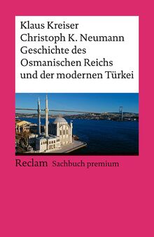 Geschichte des Osmanischen Reichs und der modernen Türkei: Fundierte Darstellung der türkischen Geschichte von den Anfängen der Türken über die ... mit Zeittafeln (Reclams Universal-Bibliothek)