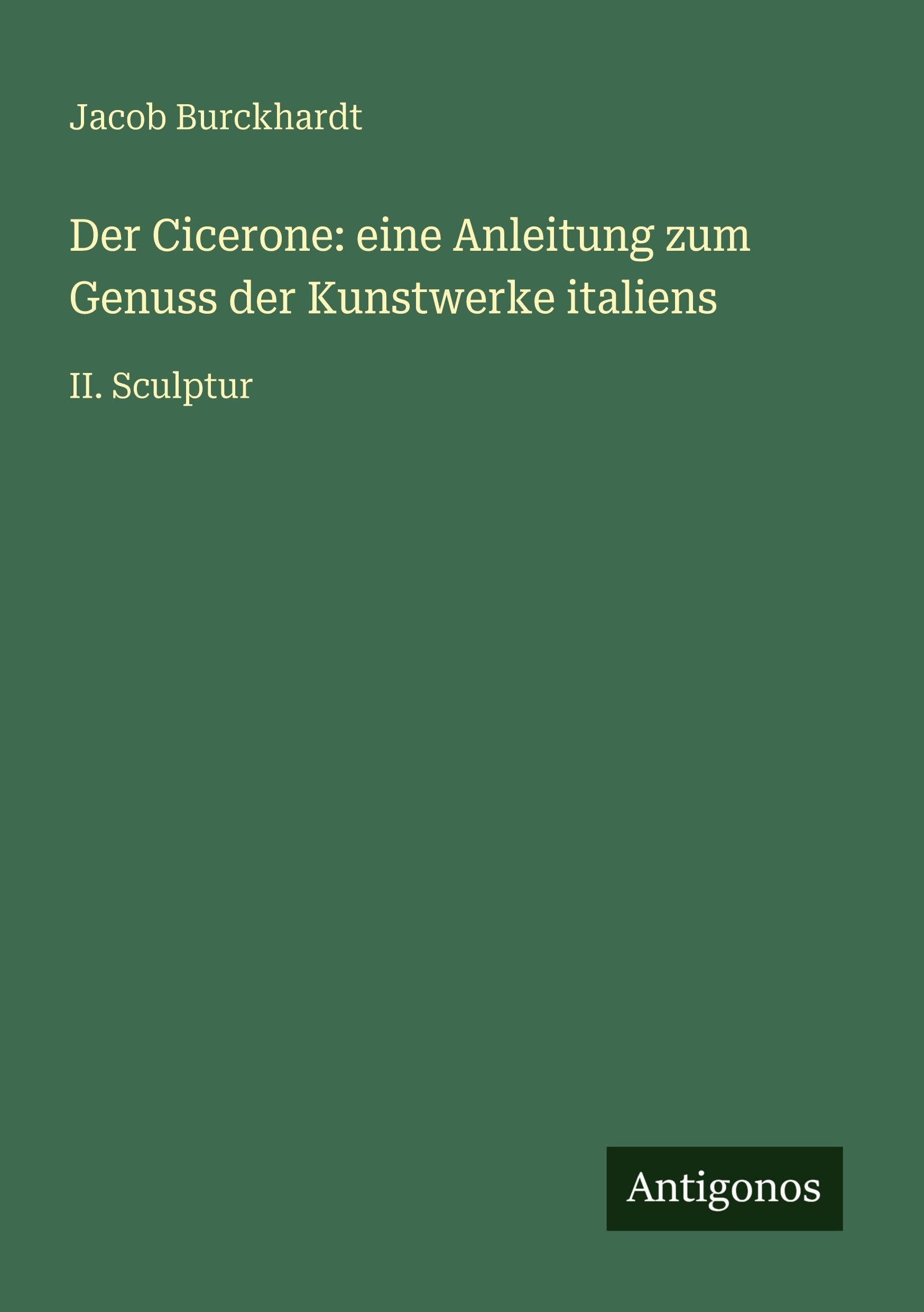 Der Cicerone: eine Anleitung zum Genuss der Kunstwerke italiens: II. Sculptur