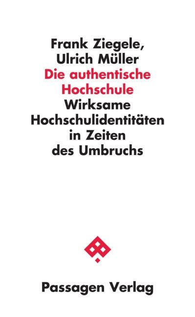 Die authentische Hochschule: Wirksame Hochschulidentitäten in Zeiten des Umbruchs (Passagen Wissenschaft - Transformation - Politik)