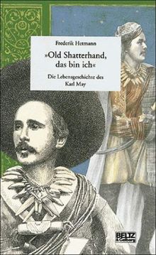 ' Old Shatterhand, das bin ich'. Die Lebensgeschichte des Karl May