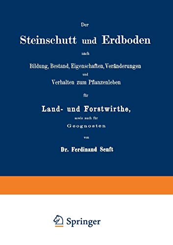 Der Steinschutt und Erdboden nach Bildung, Bestand, Eigenschaften, Veränderungen und Verhalten zum Pflanzenleben für Land- und Forstwirthe, sowie auch für Geognosten (German Edition)