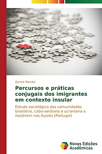 Percursos e práticas conjugais dos imigrantes em contexto insular: Estudo sociológico das comunidades brasileira, cabo-verdiana e ucraniana a residirem nos Açores (Portugal)