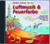 Luftmusik & Feuerfarbe (CD): Eine spannende musikalische Reise zu den vier Elementen Erde, Feuer, Luft und Wasser