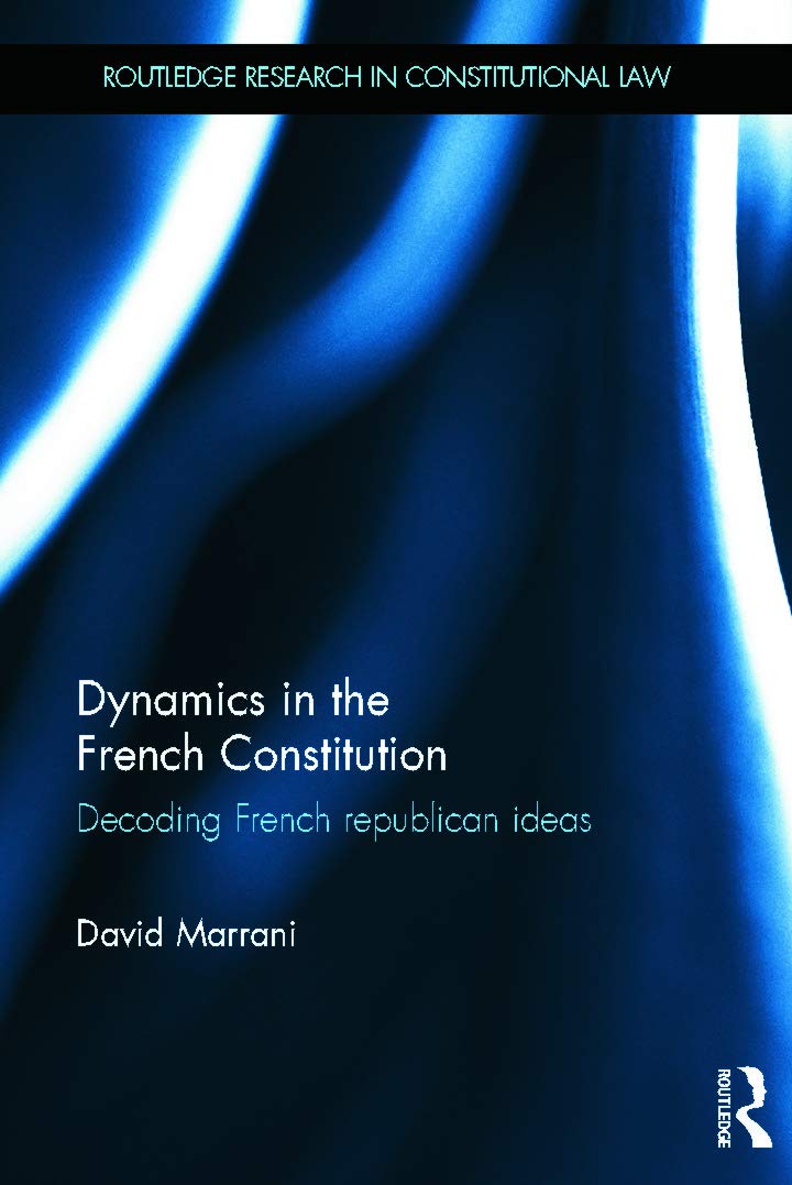 Dynamics in the French Constitution: Decoding French Republican Ideas (Routledge Research in Constitutional Law)