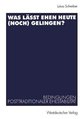 Was lässt Ehen heute (noch) gelingen?: Bedingungen posttraditionaler Ehestabilität