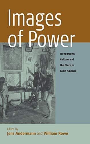 Images of Power: Iconography, Culture and the State in Latin America (Remapping Cultural History)