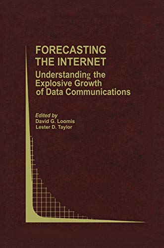 Forecasting the Internet: Understanding the Explosive Growth of Data Communications (Topics in Regulatory Economics and Policy, 39, Band 39)