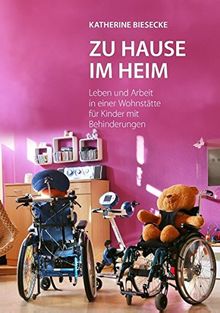 Zu Hause im Heim: Leben und Arbeit in einer Wohnstätte für Kinder mit Behinderungen von Biesecke, Katherine | Buch | Zustand akzeptabel