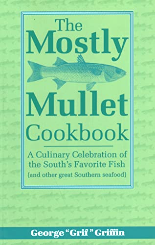 The Mostly Mullet Cookbook: A Culinary Celebration of the South's Favorite Fish (and Other Great Southern Seafood)