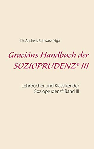 Graciáns Handbuch der SOZIOPRUDENZ® III: Lehrbücher und Klassiker der Sozioprudenz® Band III