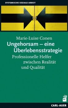 Ungehorsam - eine Überlebensstrategie: Professionelle Helfer zwischen Realität und Qualität