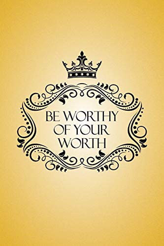 Be Worthy of Your Worth