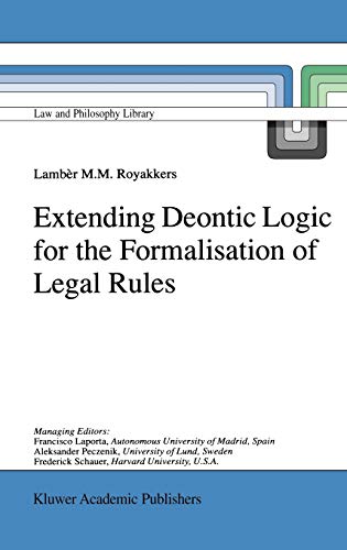 Extending Deontic Logic for the Formalisation of Legal Rules (Law and Philosophy Library, 36, Band 36)