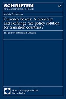 Currency boards: A monetary and exchange rate policy solution for transition countries?: The cases of Estonia and Lithuania (Schriften Zur Monetaren Okonomie, Band 45)