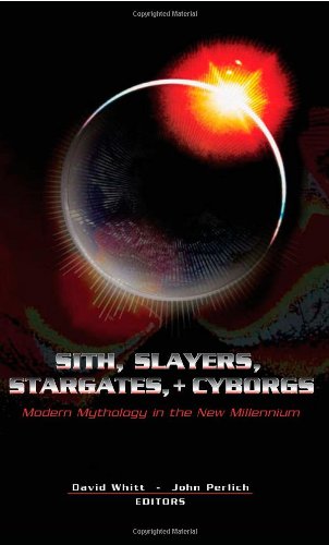 Sith, Slayers, Stargates, + Cyborgs: Modern Mythology in the New Millennium (Popular Culture and Everyday Life)