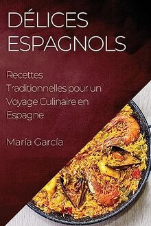 Délices Espagnols: Recettes Traditionnelles pour un Voyage Culinaire en Espagne