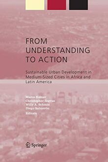 From Understanding To Action: Sustainable Urban Development in Medium-Sized Cities in Africa and Latin America (Alliance for Global Sustainability ... Global Sustainability Bookseries, 5, Band 5)