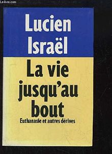 LA VIE JUSQU'AU BOUT. EUTHANASIE ET AUTRES DERIVES