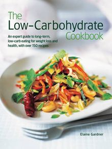 The Low-Carbohydrate Cookbook: An Expert Guide to Long-Term, Low-Carb Eating for Weight Loss and Health, with Over 150 Recipes