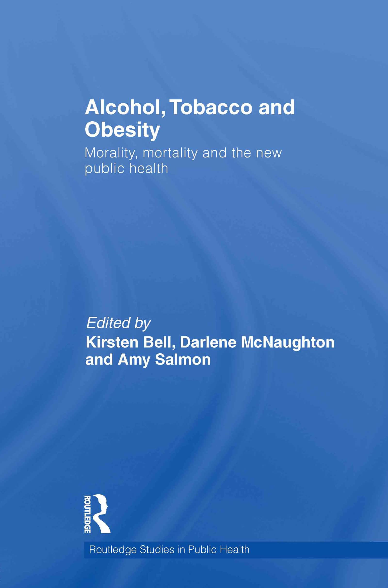 Alcohol, Tobacco and Obesity: Morality, Mortality and the New Public Health (Routledge Studies in Public Health)