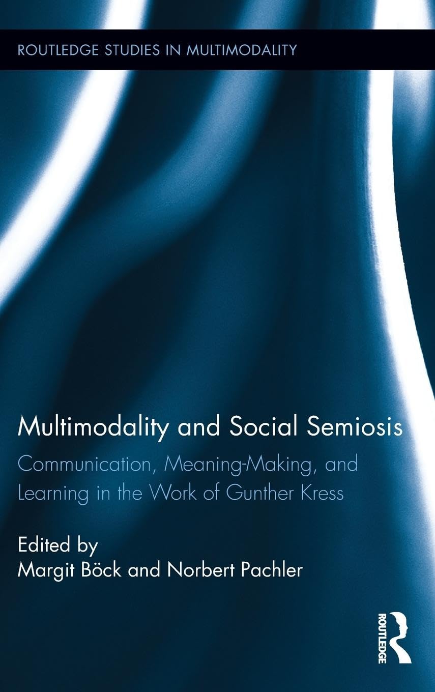 Multimodality and Social Semiosis: Communication, Meaning-Making, and Learning in the Work of Gunther Kress (Routledge Studies in Multimodality, 6, Band 6)