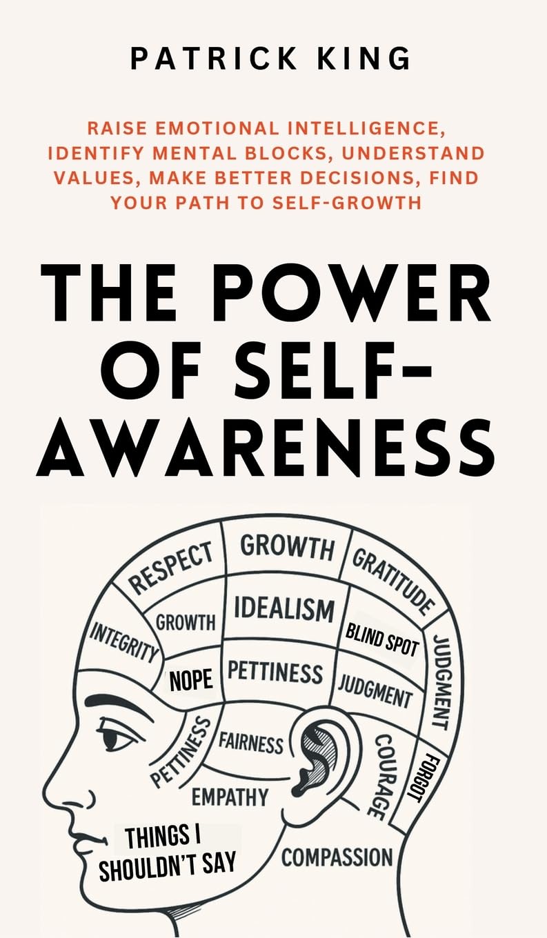 The Power of Self-Awareness: Raise Emotional Intelligence, Identify Mental Blocks, Understand Values, Make Better Decisions, Find Your Path to Self-Growth