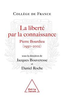 La liberté par la connaissance : Pierre Bourdieu (1930-2002) : actes du colloque international, 26 et 27 juin 2003