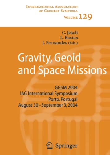 Gravity, Geoid and Space Missions: GGSM 2004. IAG International Symposium. Porto, Portugal. August 30 - September 3, 2004 (International Association of Geodesy Symposia, Band 129)