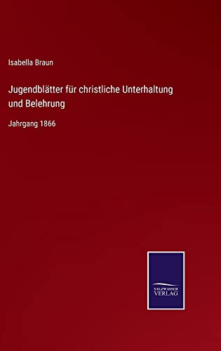 Jugendblätter für christliche Unterhaltung und Belehrung: Jahrgang 1866