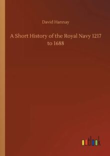 A Short History of the Royal Navy 1217 to 1688