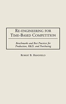 Re-Engineering for Time-Based Competition: Benchmarks and Best Practices for Production, R & D, and Purchasing