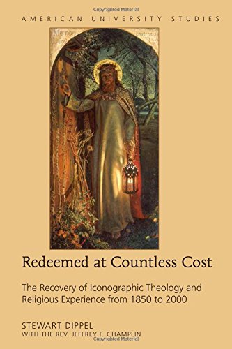 Redeemed at Countless Cost: The Recovery of Iconographic Theology and Religious Experience from 1850 to 2000 (American University Studies / Series 7: Theology and Religion)