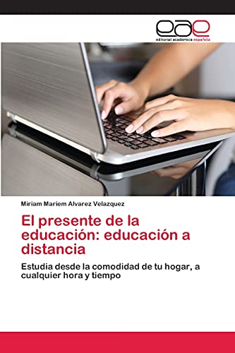 El presente de la educación: educación a distancia: Estudia desde la comodidad de tu hogar, a cualquier hora y tiempo
