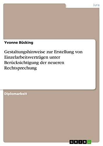 Gestaltungshinweise zur Erstellung von Einzelarbeitsverträgen unter Berücksichtigung der neueren Rechtsprechung: Diplomarbeit