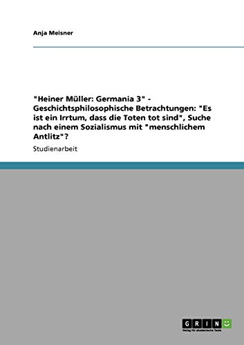 Heiner Müller: Germania 3 - Geschichtsphilosophische Betrachtungen: Es ist ein Irrtum, dass die Toten tot sind, Suche nach einem Sozialismus mit menschlichem Antlitz?
