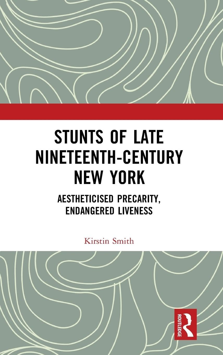 Stunts of Late Nineteenth-Century New York: Aestheticised Precarity, Endangered Liveness